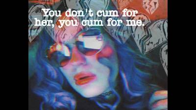 You Don't Cum For Her You, You Cum For Me