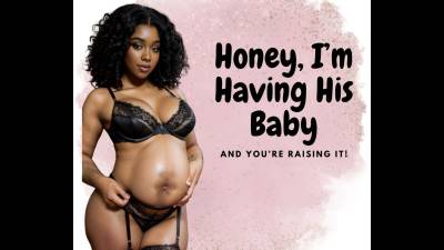 Honey, I'm Having His Baby And You're Going To Raise It!