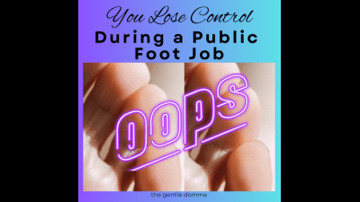 You Lose Control During A Public Foot Job-Premature-Foot Fetish-Foot Job-The Gentle Domme