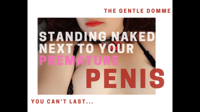 The Gentle Domme-Standing Naked Next To Your Premature Penis-Premature-Prejac-Teasing-Masturbation