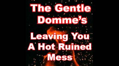 Leaving You A Hot, Ruined Mess