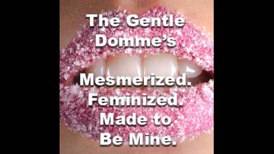 Mesmerized. Feminized. Made To Be Mine