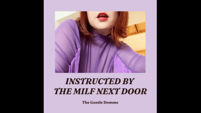 Instructed By The MILF Next Door-The Gentle Domme-Cougar-Pussy Worship-Submissive Training-Nurturing-CFNM