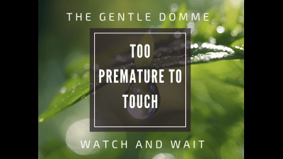 The Gentle Domme-Too Premature To Touch-Premature Ejaculation-Premie-Prejac-Porn-Hfo-Hands Free-Denial