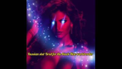 Russian Slut Bred For The Black New World Order