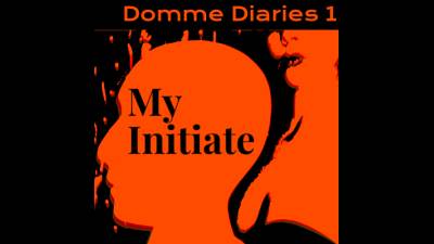 Domme Diaries 1- My Initiate