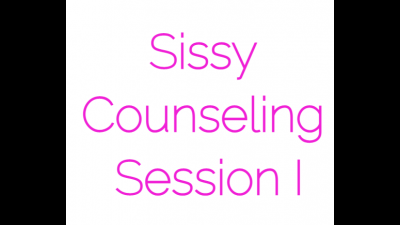 Sissy Counseling Session I