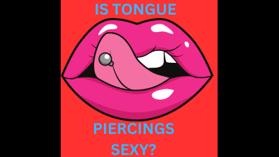 Do You Think Tongue Piercings Are Sexy?