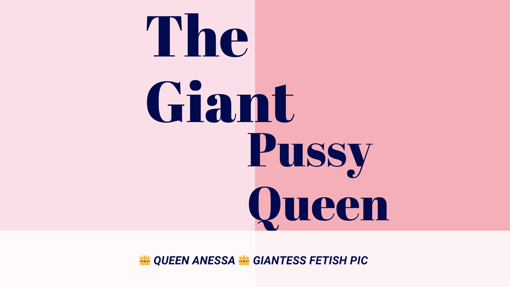 The Giant Pussy Queen