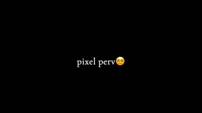 You're A Pixel Perv
