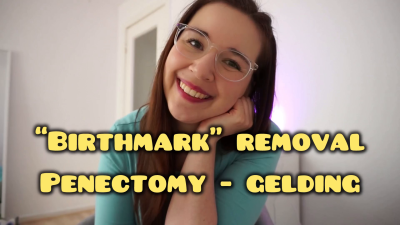 "Birthmark" Removal- Penectomy- Gelding- Cuckold- Castration- SPH