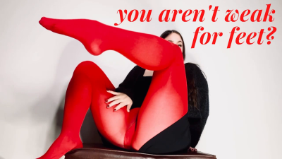 You Aren't Weak For Feet?