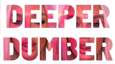 Deeper Dumber