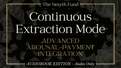 Continuous Extraction Mode: Advanced Arousal-Payment Integration By Ms Smyth Of The Smyth Fund { Findom Wallet Drain Audiobook }