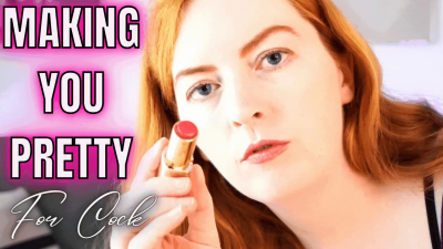 Making You Pretty For Cock