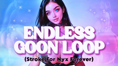 Your Endless Goon Loop- (Stroke For Nyx Forever)