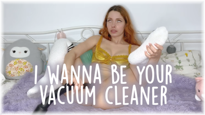 I Wanna Be Your Vacuum Cleaner