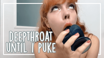 Deepthroat Until I Puke