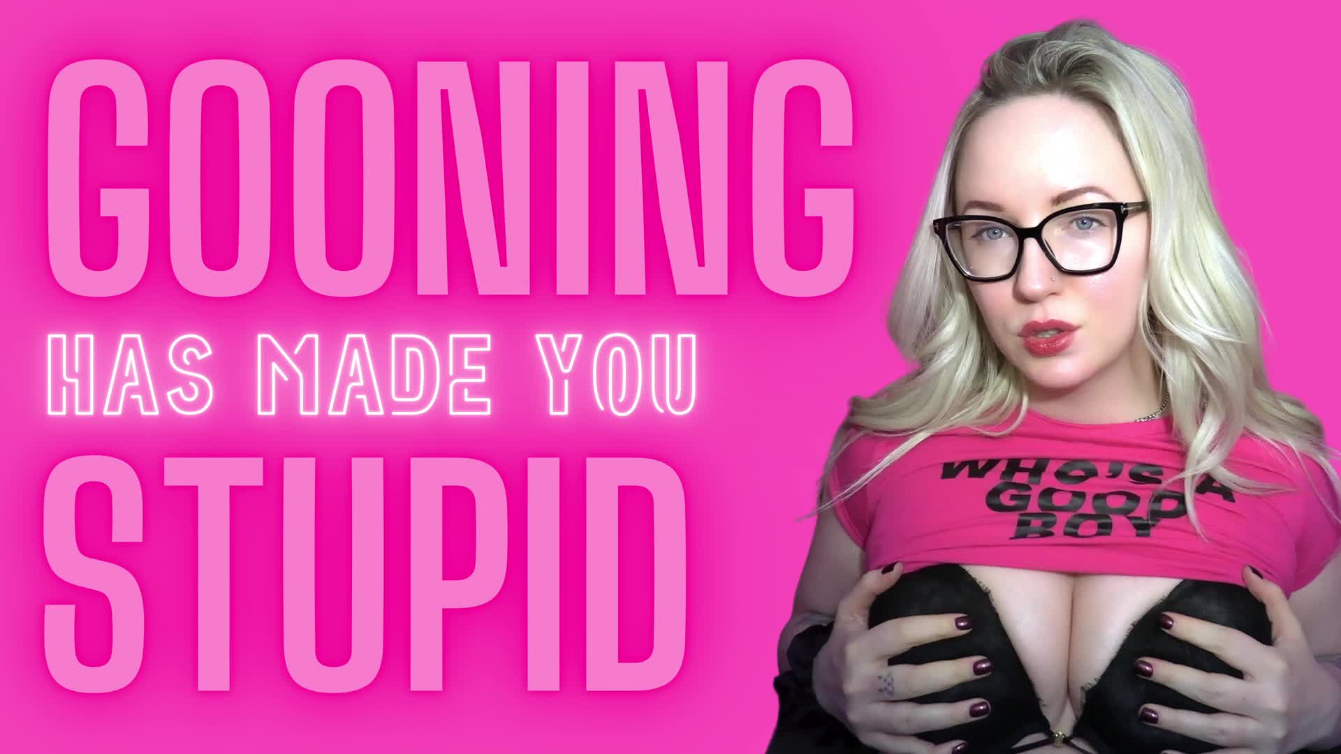 GOONING MADE YOU STUPID