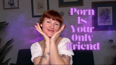 Porn Is Your Only Friend