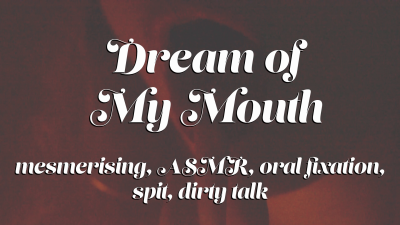Dream Of My Mouth: Mesmerising Oral ASMR