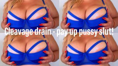 Cleavage Drain Pay Up Pussy Slut!