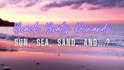 Beach Brat Demands: Sun, Sea, Sand, And...?