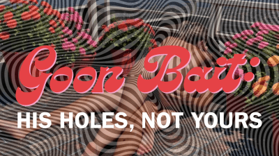 Goon Bait- His Holes Not Yours