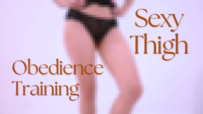 Sexy Thigh Obedience Training- Betasafe Version