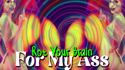 Rot Your Brain For My Ass