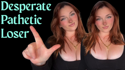 Desperate Pathetic Loser- Goddess Worship Loser Verbal Humiliation Degradation Beta Bitch Degrade Humiliate