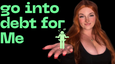 Go Into Debt For Me- Findom Financial Domination Human ATM Wallet Greedy Brat Tpe Total Power Exchange Blackmail Homewreck Homewrecking Humiliation