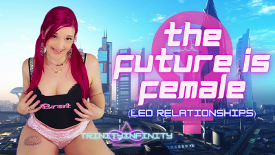 The Future Is Female (Led Relationships)