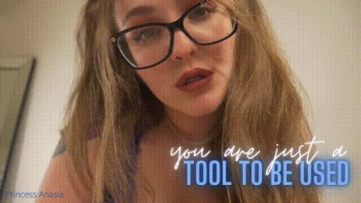 You Are Just A Tool To Be Used