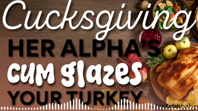 Cucksgiving Gravy: Her Alpha's Cum Glazing Your Turkey [Audio-Visual]