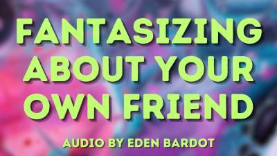 Fantasizing About Your Friend! Audio-Visual