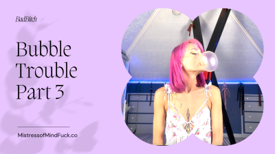 Bubble Trouble Part 3