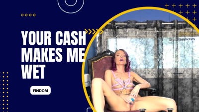 Your Cash Makes Me Wet