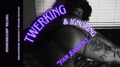 Twerking & Ignoring Your Existence