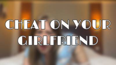 Cheat On Your Girlfriend