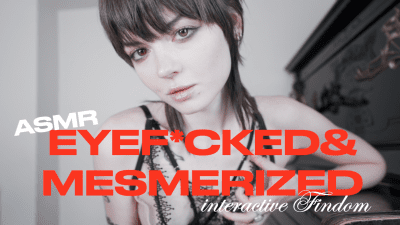 Eyefucked & Mesmerized Interactive ASMR Findom