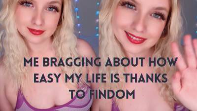 Me Bragging About How Easy My Life Is Thanks To Findom