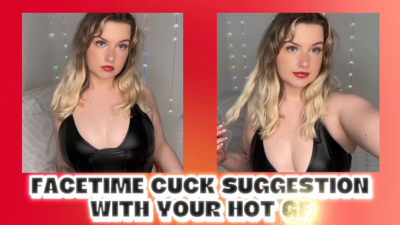 Facetime Cuck Suggestion With Your Hot GF