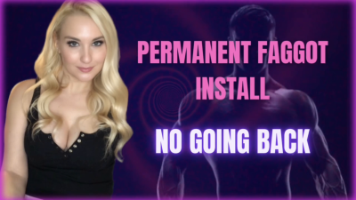 Permanent Faggot Install-- No Going Back!