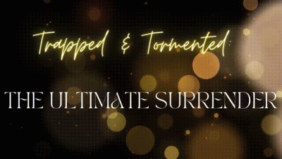 Trapped & Tormented: The Ultimate Surrender