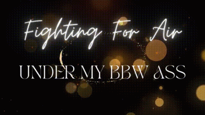 Fighting For Air Under My BBW Ass