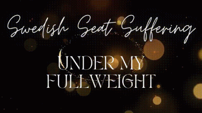 Swedish Seat Suffering Under My Fullweight