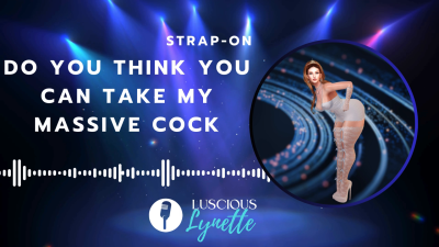 Do You Think You Can Take My Massive Cock