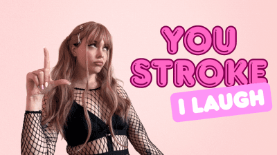 You Stroke. I Laugh