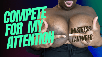 Compete For My Attention: Mistress Lavender